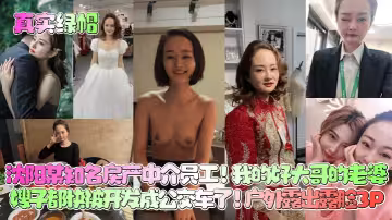 【真實綠帽】瀋陽某知名房產中介員工！我的好大哥的老婆，嫂子都快被開發成公交車了！戶外露出露臉3P