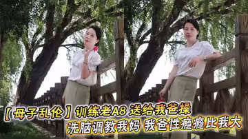 【母子亂倫】訓練老A8 送給我爸操 洗腦調教我媽 我爸性癮癮比我大