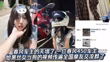 吃瓜春風車主的天塌了 一位春風450車主給黑絲女當狗的自拍視頻傳遍全國的摩友交流群了