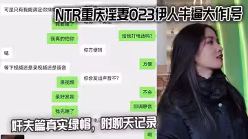 NTR重慶淫妻023伊人牛逼大作1號姦夫篇真實綠帽，附聊天記錄