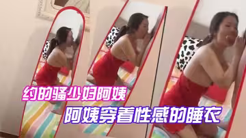 約.的騷少.婦.阿姨，一大早..驅車趕來，阿姨.穿著性.感的睡.衣.，跪.在鏡.子前吃.大雞巴，被吸.得很厲.害！