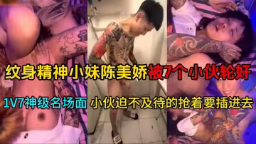【最新大瓜】紋身精神小妹陳美嬌被7個小伙輪姦！1V7神級名場面個個都迫不及待的搶著要插進去