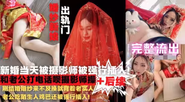 【網爆新娘門】婚紗來不及換就給陌生人雞巴還被強行插入！