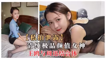 【私拍泄露】清純顏值女神，周迅和王鷗結合體，性感下海流出