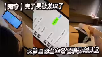 【獵奇】完了要被發現了，大學生的金主爸爸和舔狗男友