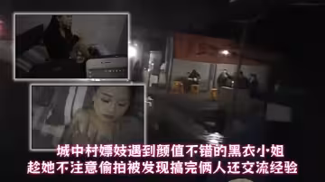 城中村嫖妓遇到顏值不錯的黑衣小姐趁她不注意偷拍被發現搞完倆人還交流經驗