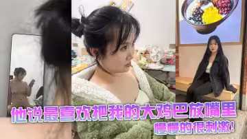 他說最喜歡把我的大雞巴放嘴裡，慢慢的很刺激！