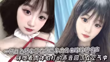 一輛白色轎車停在路邊車內傳來陣陣嬌喘聲，伴隨著肉體拍打的聲音迴蕩在空氣中