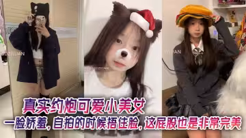 真實約炮可愛小美女，一臉嬌羞，自拍的時候捂住臉，這屁股也是非常完美
