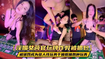 【淫媚女荷官玩牌作弊被抓包】被懲罰成為多人性玩具干噴摳噴各種玩弄