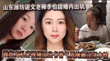 山東濰坊語文老師李怡甜婚內出軌跟炮友私密視頻流出書香氣質掩藏淫蕩本性