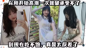 從剛開始高潮一次就破承受不了，到現在吃不飽，真是太反差了1