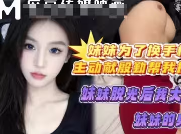 妹妹為了換個好手機主動獻殷勤幫我按摩-喜之郎