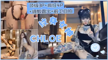 騷女母狗紋身女神Chloe真愛群流出頂級3P