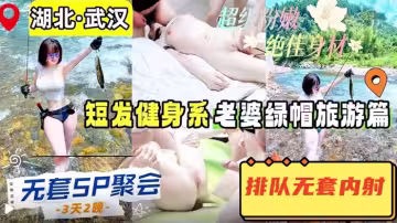 【無套5P聚會】湖北武漢短髮健身系老婆的綠帽之旅，單男帶體檢報告，精液當潤滑油，排隊無套內射，美穴射滿了就讓老婆吞精，爬行當母狗誰想插就插，畫面極度淫亂！