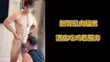 翹臀肌肉猛男酒店吃雞巴服務