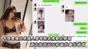 年度最騷反差婊人妻每幀表情都足夠騷 酒店房間門口和窗外露出啪啪