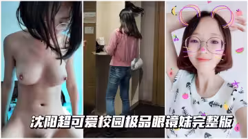 青春校園嫩逼瀋陽超可愛校園極品眼鏡妹完