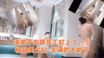 澡堂子內部員工盯上了一個極品美少婦豐滿的大奶子