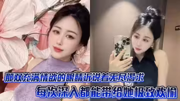 那雙充滿情慾的眼睛訴說著無盡渴求，每次深入都能帶給她極致歡愉
