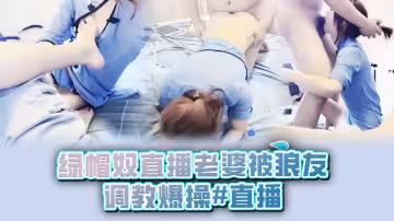 綠帽奴直播老婆被狼友調教爆操#直播
