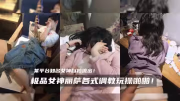 極品女神麗薩各式調教玩操啪啪