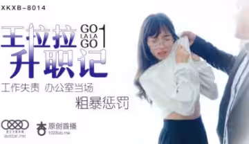 星空8014 王拉拉職場升職激情誘惑第1彈