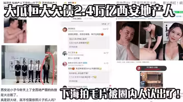 大瓜恆大欠債2.4萬億 西安地產人下海拍毛片 被圈內人認出了！地產圈瘋傳下海視頻來啦！