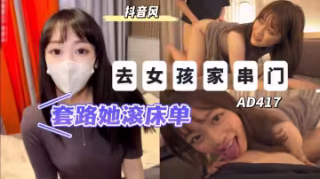 AD417-去喜歡的女孩家串門如何套路她上床