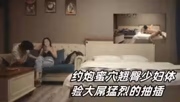 約炮蜜穴翹臀少婦體驗大屌猛烈的抽插