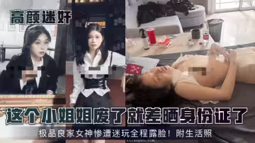 這個小姐姐廢了就差曬身份證了！極品良家女神慘遭迷玩全程露臉！附生活照