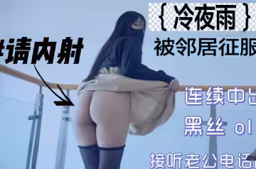 冷夜雨被鄰居內射征服的妻子-清歡