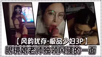 【風韻猶存-極品少婦3P】眼鏡娘老師，獨領風騷的一面，美極了，這身材比！