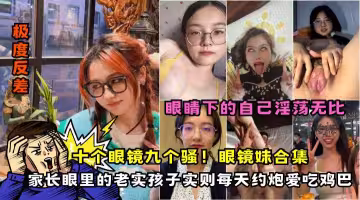 【眼鏡反差婊吃雞合集】各種氣質眼鏡妹口交顏射合集個個都是美女