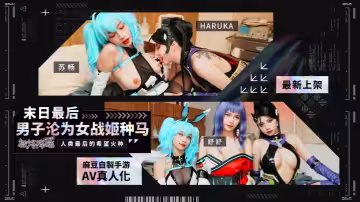 【蘇暢&amp;amp;舒舒7Haruka】MHG005-02 末日最後男子淪為女戰姬種馬 人類最後的希望火種