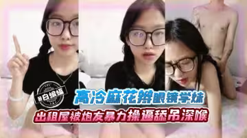 北京醫科大學高冷麻花辮眼鏡學妹出租屋內被炮友暴力輸出操舔屌深喉後入這就是以後得社會淫蕩醫生啊
