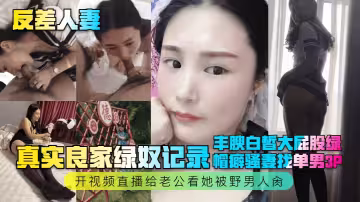 【反差人妻】真實良家綠奴記錄！豐腴白皙大屁股綠帽癖騷妻找單男3P，開視頻直播給老公看她被野男人肏！