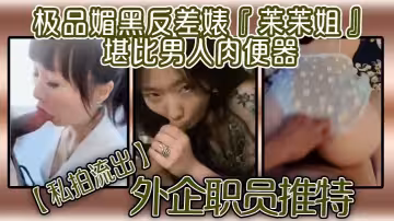 【私拍流出】外企職員推特極品媚黑反差婊『苿苿姐』堪比男人肉便器，不同男人各種性愛