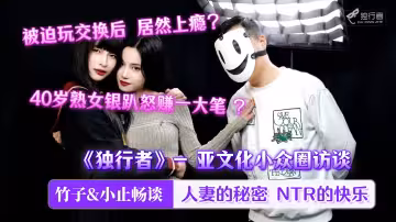 王竹子小止聊人妻互換虐戀訪談