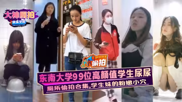 廁拍東南大學99位高顏值學生尿尿廁所偷拍合集學生妹的粉嫩小穴