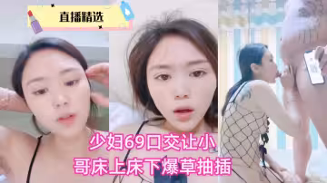 少婦69口交讓小哥床上床下爆草抽插
