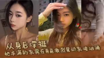 從身後深挺，她豐滿的乳房在身前激烈晃動乳波洶湧。
