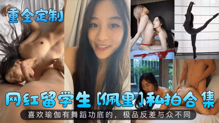 【重金定製】網紅留學生[佩里]私拍合集！喜歡瑜伽有舞蹈功底的，極品反差與眾不同！