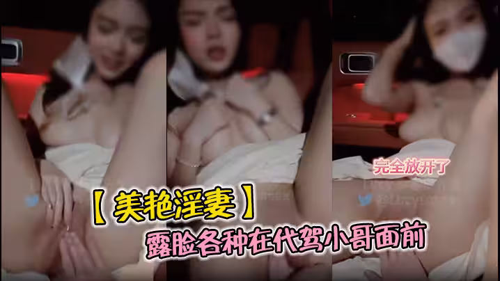 【美艷淫妻】露臉各種在代駕小哥面前被抽插爽麻了，讓代駕小哥直接看的語無倫次了，這場面也太淫蕩了吧