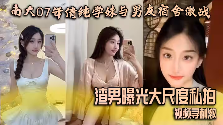 南大07年清純學妹與男友宿舍激戰 渣男曝光大尺度私拍視頻尋刺激
