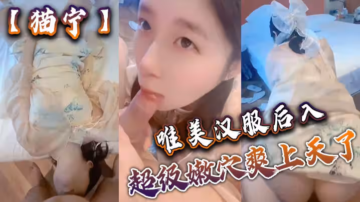 【貓寧】唯美漢服後入，美美的玲瓏小腳足交_櫻桃小嘴口交，美美的臉纖細的腰_超級嫩穴爽上天了
