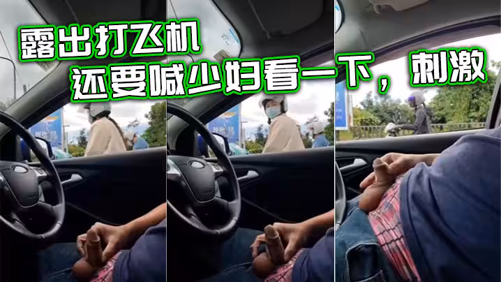 露出打飛機，還要喊少婦看一下，刺激