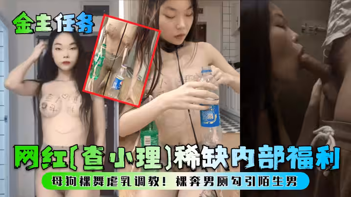 【金主任務】網紅[查小理]稀缺內部福利！母狗裸舞虐乳調教！裸奔男廁勾引陌生男！