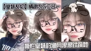 【堂妹亂倫】情趣內衣二合一，撕爛堂妹的漁網狠狠蹂躪她