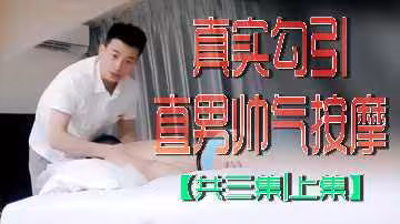 真實勾引直男帥氣按摩共三集上集